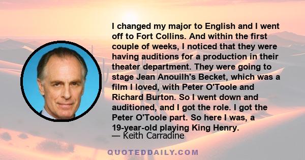 I changed my major to English and I went off to Fort Collins. And within the first couple of weeks, I noticed that they were having auditions for a production in their theater department. They were going to stage Jean