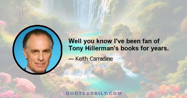 Well you know I've been fan of Tony Hillerman's books for years.