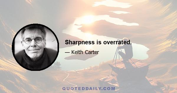 Sharpness is overrated.