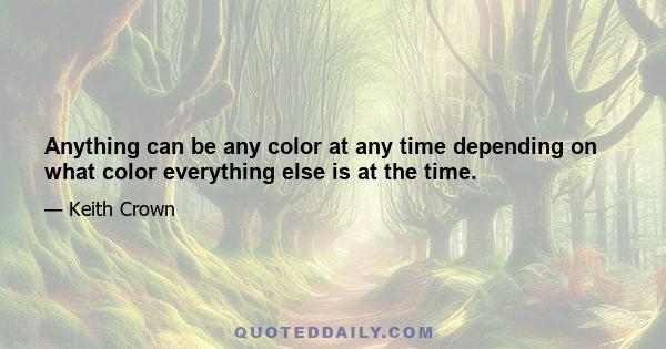 Anything can be any color at any time depending on what color everything else is at the time.