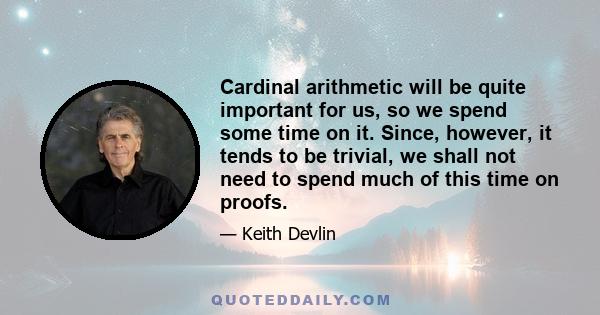 Cardinal arithmetic will be quite important for us, so we spend some time on it. Since, however, it tends to be trivial, we shall not need to spend much of this time on proofs.