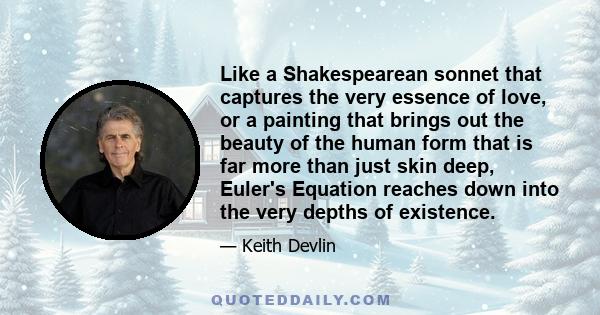 Like a Shakespearean sonnet that captures the very essence of love, or a painting that brings out the beauty of the human form that is far more than just skin deep, Euler's Equation reaches down into the very depths of