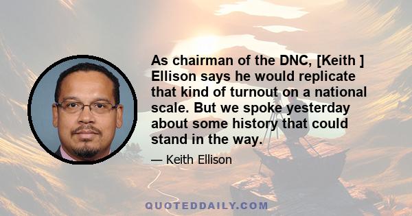 As chairman of the DNC, [Keith ] Ellison says he would replicate that kind of turnout on a national scale. But we spoke yesterday about some history that could stand in the way.