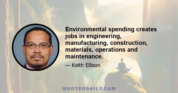 Environmental spending creates jobs in engineering, manufacturing, construction, materials, operations and maintenance.