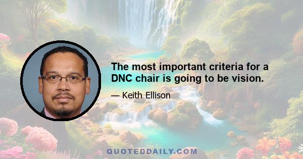 The most important criteria for a DNC chair is going to be vision.