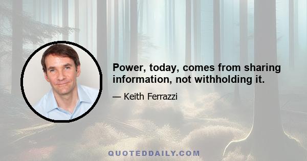 Power, today, comes from sharing information, not withholding it.