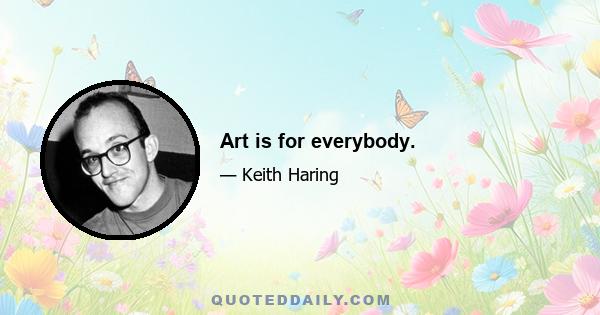 Art is for everybody.