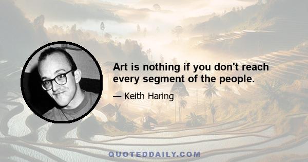 Art is nothing if you don't reach every segment of the people.