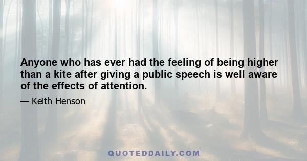 Anyone who has ever had the feeling of being higher than a kite after giving a public speech is well aware of the effects of attention.