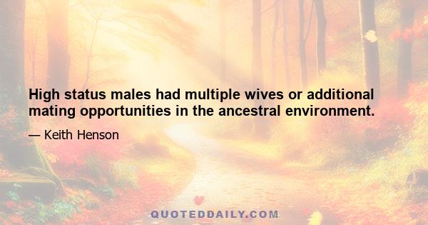 High status males had multiple wives or additional mating opportunities in the ancestral environment.