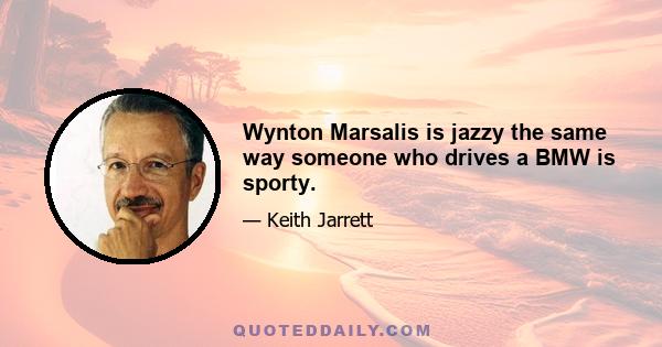 Wynton Marsalis is jazzy the same way someone who drives a BMW is sporty.