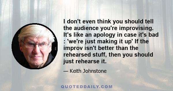 I don't even think you should tell the audience you're improvising. It's like an apology in case it's bad : 'we're just making it up' If the improv isn't better than the rehearsed stuff, then you should just rehearse it.