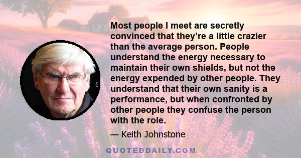 Most people I meet are secretly convinced that they’re a little crazier than the average person. People understand the energy necessary to maintain their own shields, but not the energy expended by other people. They