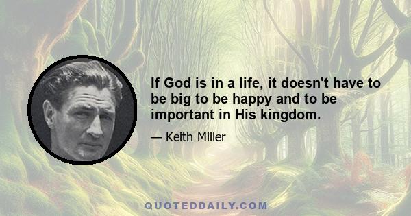 If God is in a life, it doesn't have to be big to be happy and to be important in His kingdom.