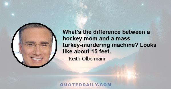 What's the difference between a hockey mom and a mass turkey-murdering machine? Looks like about 15 feet.