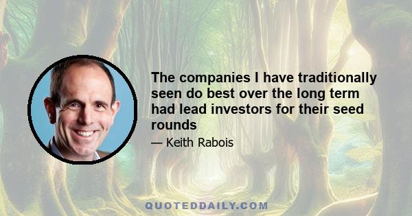 The companies I have traditionally seen do best over the long term had lead investors for their seed rounds