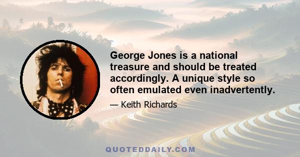 George Jones is a national treasure and should be treated accordingly. A unique style so often emulated even inadvertently.