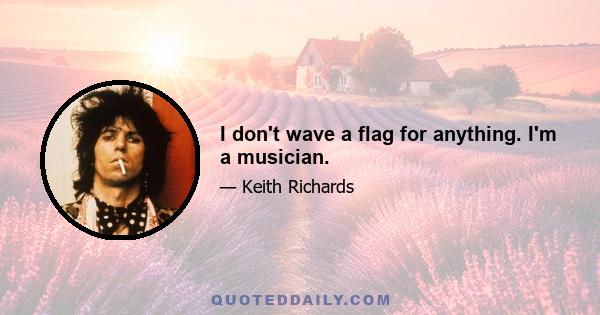 I don't wave a flag for anything. I'm a musician.