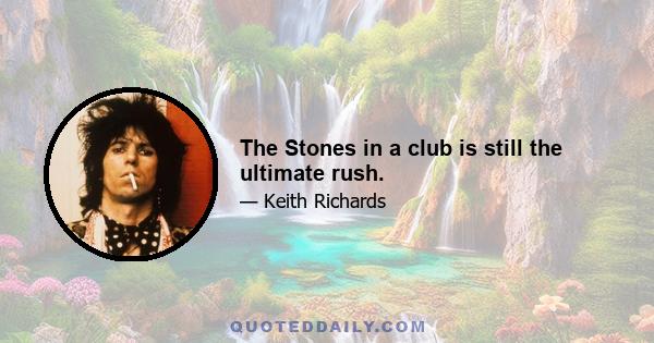 The Stones in a club is still the ultimate rush.