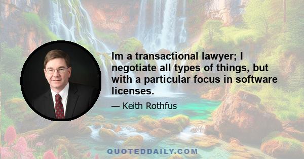 Im a transactional lawyer; I negotiate all types of things, but with a particular focus in software licenses.