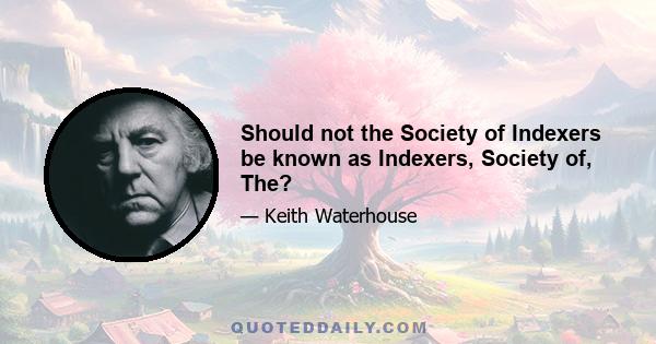 Should not the Society of Indexers be known as Indexers, Society of, The?