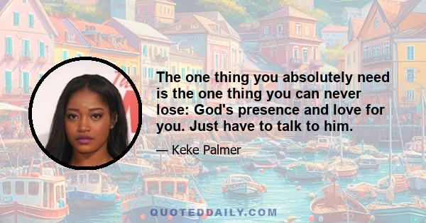 The one thing you absolutely need is the one thing you can never lose: God's presence and love for you. Just have to talk to him.