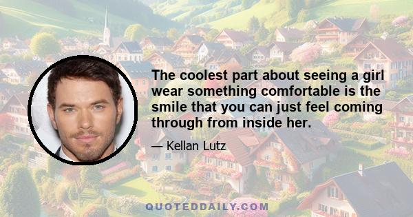 The coolest part about seeing a girl wear something comfortable is the smile that you can just feel coming through from inside her.