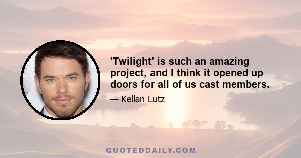 'Twilight' is such an amazing project, and I think it opened up doors for all of us cast members.