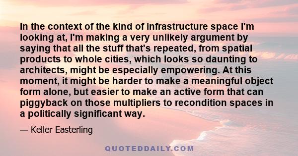 In the context of the kind of infrastructure space I'm looking at, I'm making a very unlikely argument by saying that all the stuff that's repeated, from spatial products to whole cities, which looks so daunting to