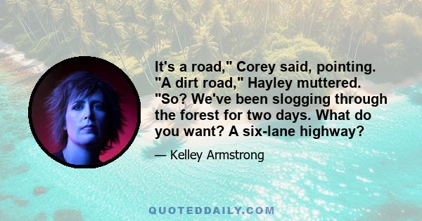 It's a road, Corey said, pointing. A dirt road, Hayley muttered. So? We've been slogging through the forest for two days. What do you want? A six-lane highway?