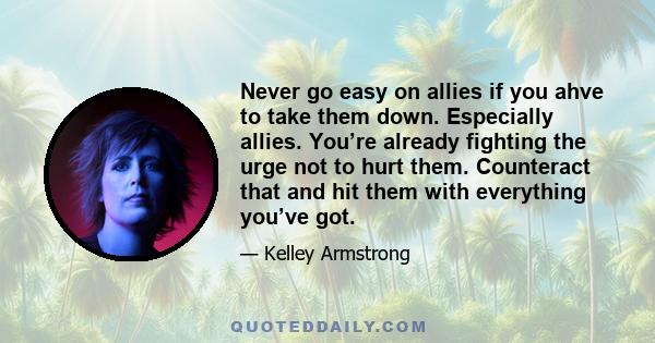 Never go easy on allies if you ahve to take them down. Especially allies. You’re already fighting the urge not to hurt them. Counteract that and hit them with everything you’ve got.