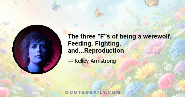 The three Fs of being a werewolf, Feeding, Fighting, and...Reproduction