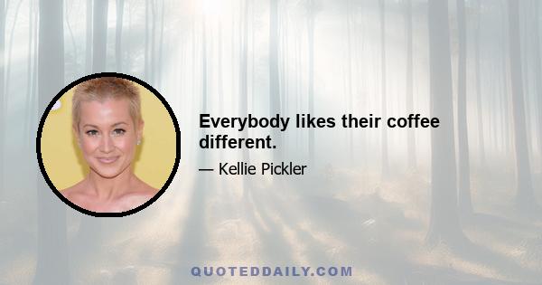 Everybody likes their coffee different.