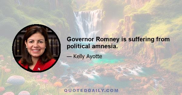 Governor Romney is suffering from political amnesia.