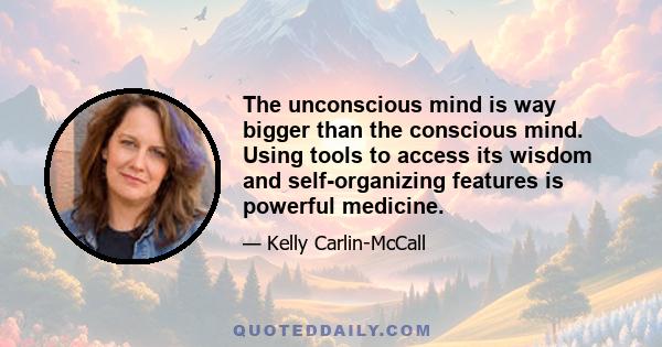 The unconscious mind is way bigger than the conscious mind. Using tools to access its wisdom and self-organizing features is powerful medicine.