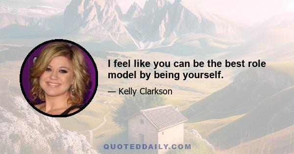 I feel like you can be the best role model by being yourself.