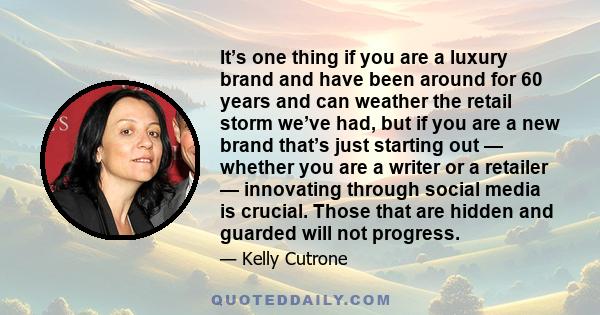 It’s one thing if you are a luxury brand and have been around for 60 years and can weather the retail storm we’ve had, but if you are a new brand that’s just starting out — whether you are a writer or a retailer —