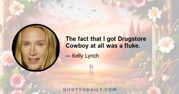 The fact that I got Drugstore Cowboy at all was a fluke.