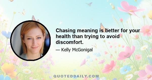 Chasing meaning is better for your health than trying to avoid discomfort.