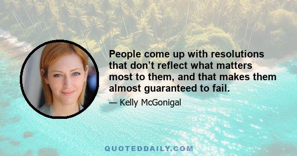 People come up with resolutions that don’t reflect what matters most to them, and that makes them almost guaranteed to fail.