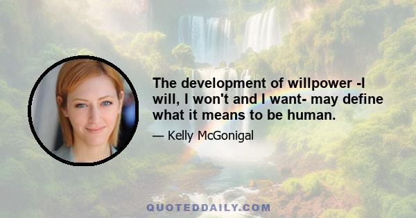 The development of willpower -I will, I won't and I want- may define what it means to be human.