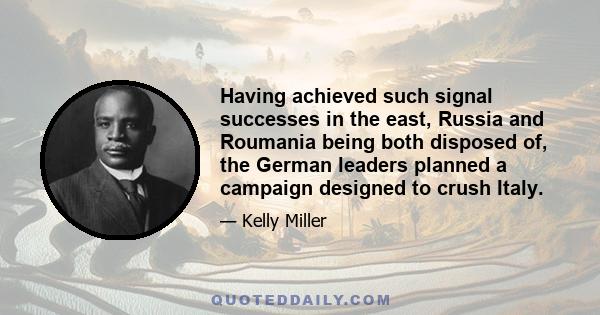 Having achieved such signal successes in the east, Russia and Roumania being both disposed of, the German leaders planned a campaign designed to crush Italy.