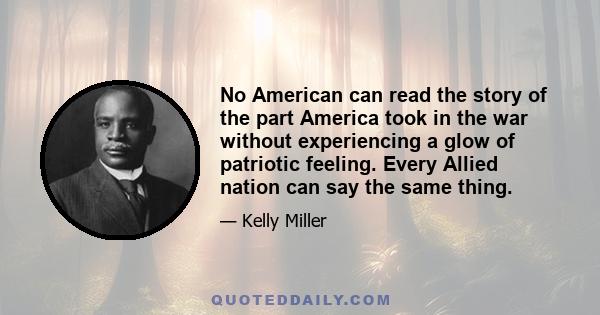 No American can read the story of the part America took in the war without experiencing a glow of patriotic feeling. Every Allied nation can say the same thing.