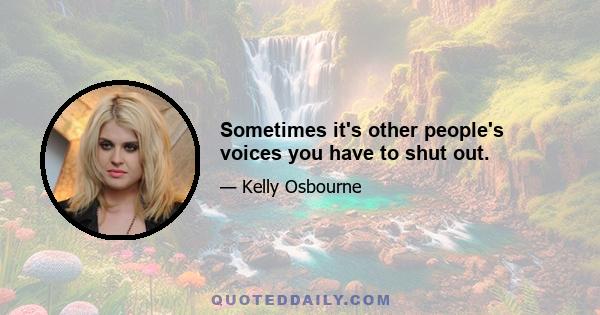 Sometimes it's other people's voices you have to shut out.