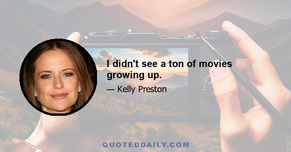 I didn't see a ton of movies growing up.