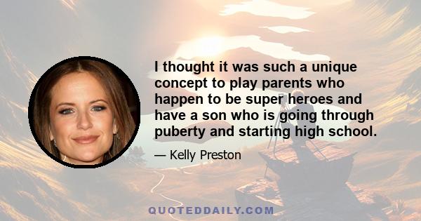 I thought it was such a unique concept to play parents who happen to be super heroes and have a son who is going through puberty and starting high school.