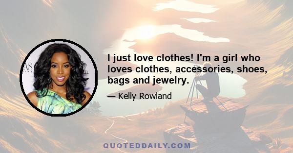 I just love clothes! I'm a girl who loves clothes, accessories, shoes, bags and jewelry.