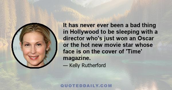 It has never ever been a bad thing in Hollywood to be sleeping with a director who's just won an Oscar or the hot new movie star whose face is on the cover of 'Time' magazine.