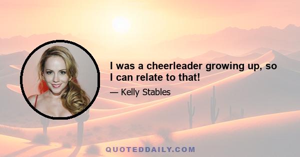 I was a cheerleader growing up, so I can relate to that!