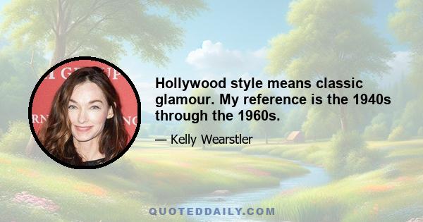 Hollywood style means classic glamour. My reference is the 1940s through the 1960s.